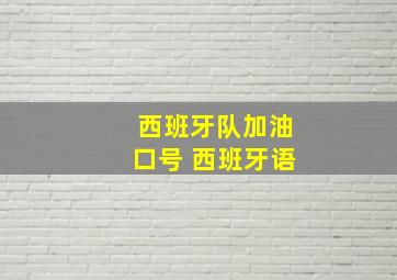 西班牙队加油口号 西班牙语